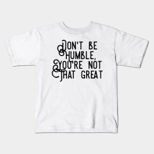 don't be humble you're not that great Kids T-Shirt